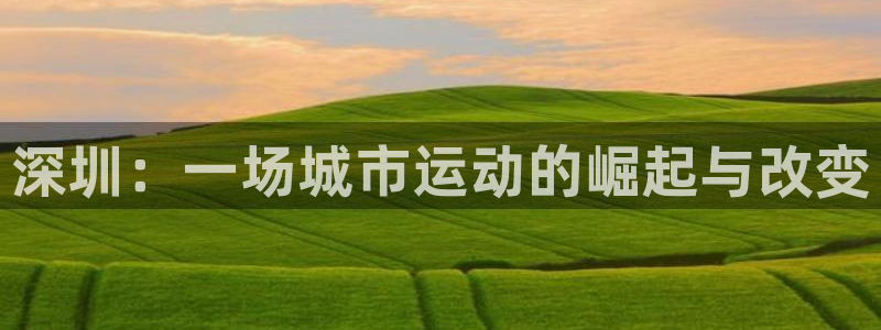 vsport体育官网下载平台注册要钱吗：深圳：一场城
