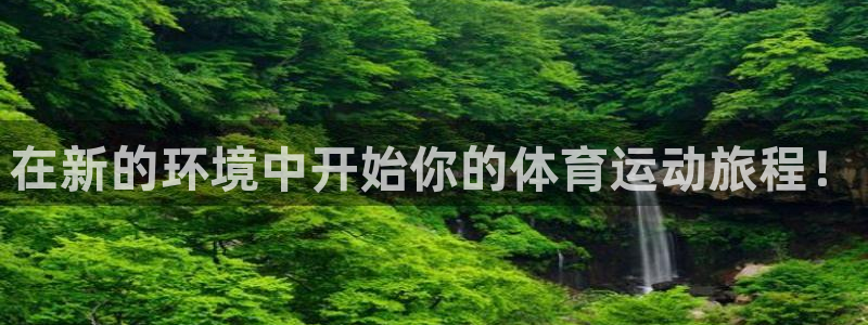 vsport体育官网下载招商电话地址：在新的环境中开始你的体